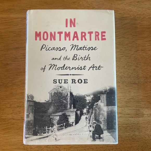 Other - In Montmartre : Picasso, Matisse and the Birth of Modernist Art by Sue Roe 2015